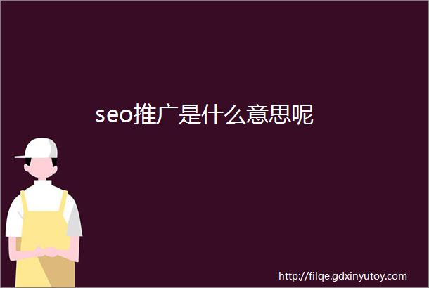 seo推广是什么意思呢